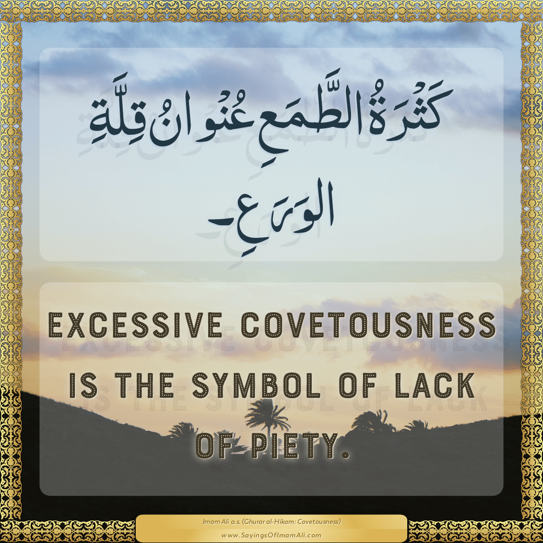 Excessive covetousness is the symbol of lack of piety.